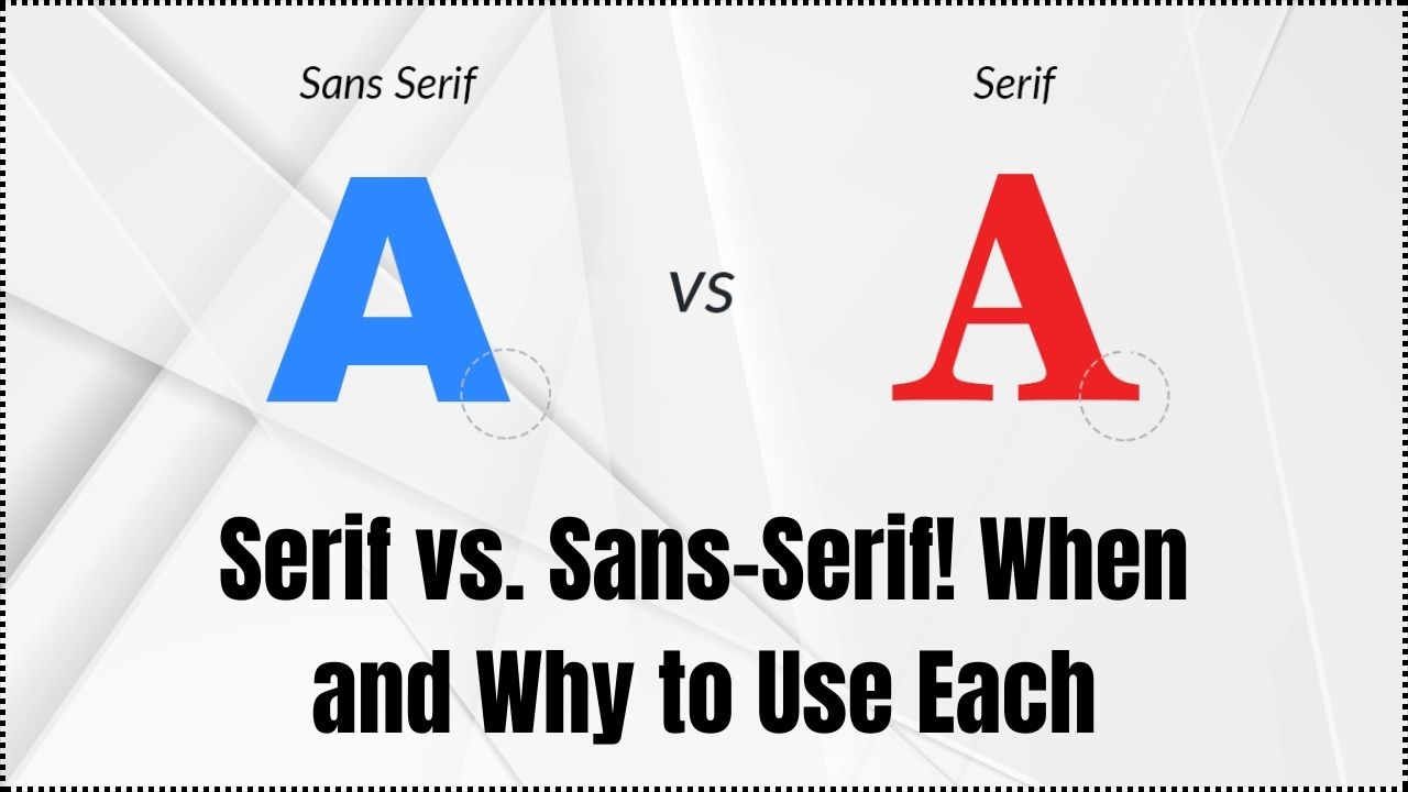 Serif vs. Sans-Serif: When to Use Each and Why It Matters